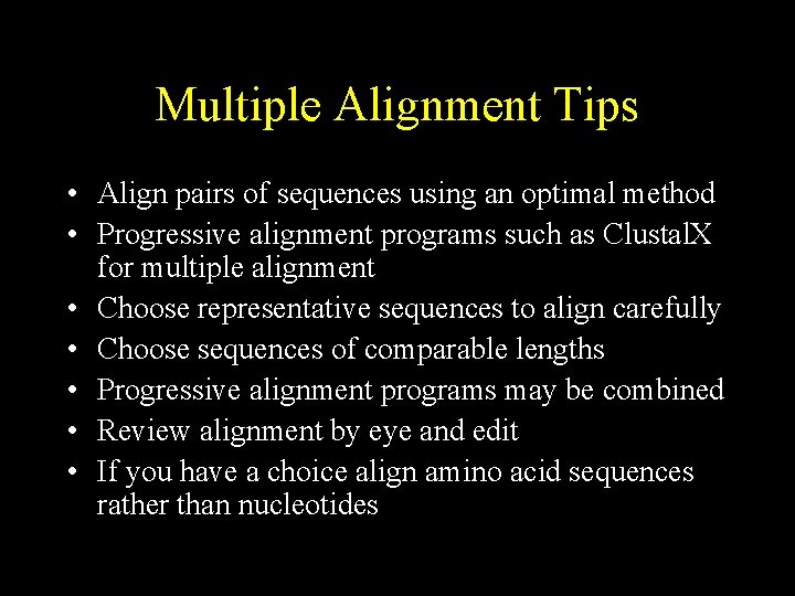 Multiple Alignment Tips • Align pairs of sequences using an optimal method • Progressive