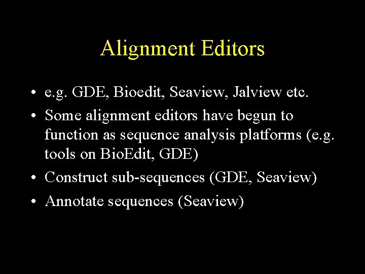 Alignment Editors • e. g. GDE, Bioedit, Seaview, Jalview etc. • Some alignment editors