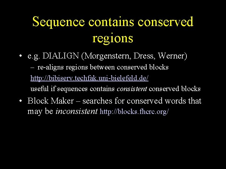 Sequence contains conserved regions • e. g. DIALIGN (Morgenstern, Dress, Werner) – re-aligns regions