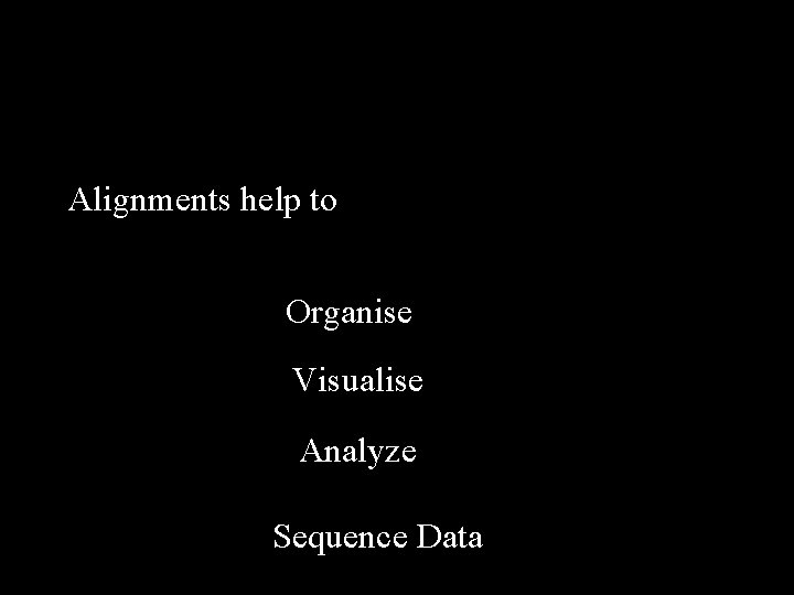 Alignments help to Organise Visualise Analyze Sequence Data 