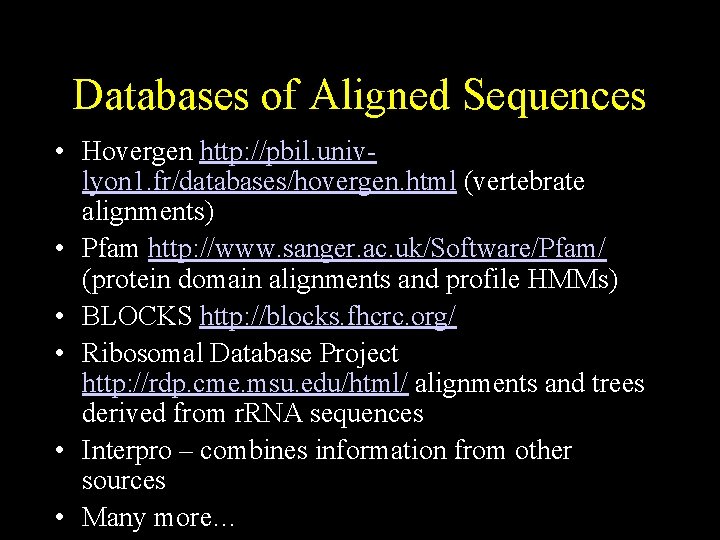 Databases of Aligned Sequences • Hovergen http: //pbil. univlyon 1. fr/databases/hovergen. html (vertebrate alignments)