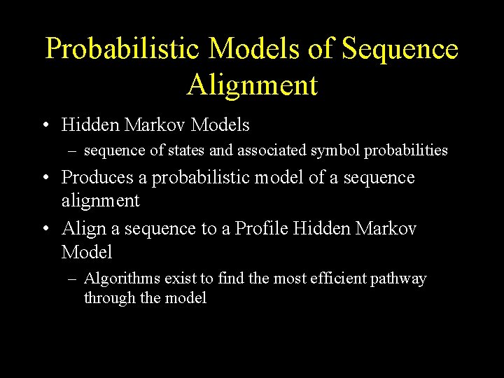 Probabilistic Models of Sequence Alignment • Hidden Markov Models – sequence of states and
