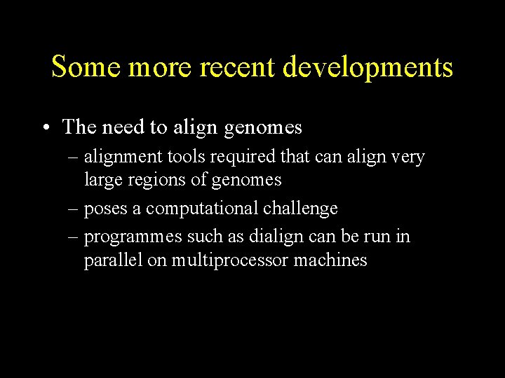 Some more recent developments • The need to align genomes – alignment tools required