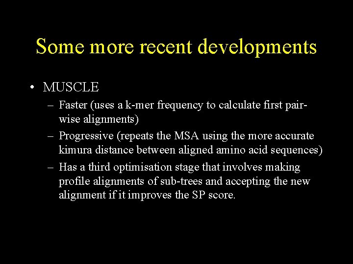 Some more recent developments • MUSCLE – Faster (uses a k-mer frequency to calculate