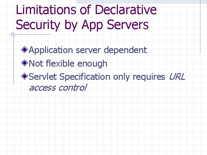Limitations of Declarative Security by App Servers Application server dependent Not flexible enough Servlet
