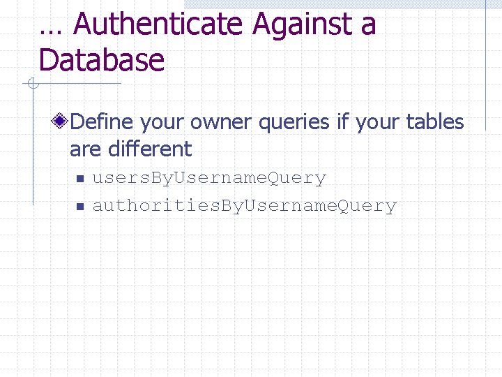 … Authenticate Against a Database Define your owner queries if your tables are different