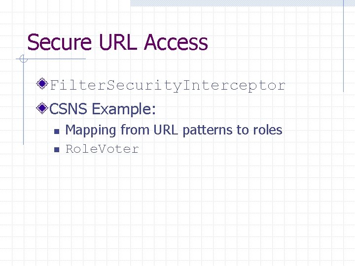 Secure URL Access Filter. Security. Interceptor CSNS Example: n n Mapping from URL patterns
