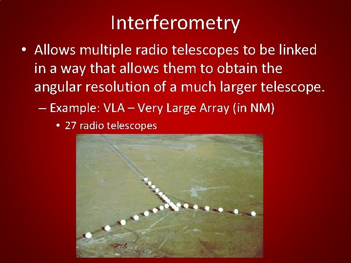 Interferometry • Allows multiple radio telescopes to be linked in a way that allows