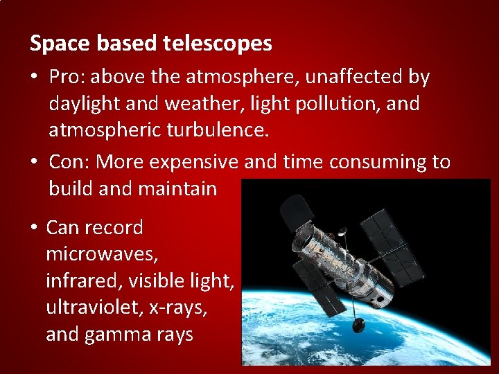 Space based telescopes • Pro: above the atmosphere, unaffected by daylight and weather, light