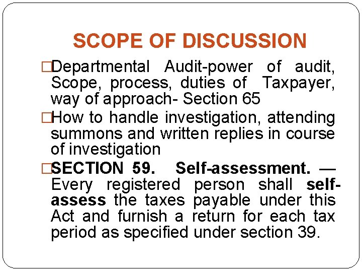 SCOPE OF DISCUSSION �Departmental Audit-power of audit, Scope, process, duties of Taxpayer, way of