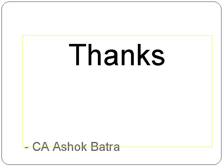 Thanks - CA Ashok Batra 