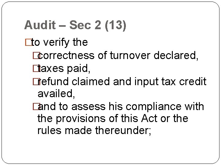 Audit – Sec 2 (13) �to verify the �correctness of turnover declared, �taxes paid,