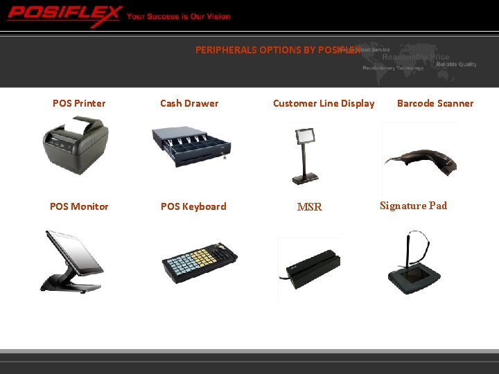 PERIPHERALS OPTIONS BY POSIFLEX POS Printer Cash Drawer POS Monitor POS Keyboard Customer Line