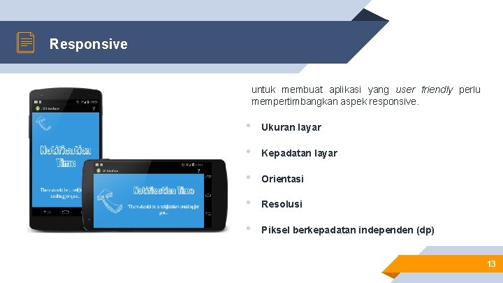 Responsive untuk membuat aplikasi yang user friendly perlu mempertimbangkan aspek responsive. • Ukuran layar