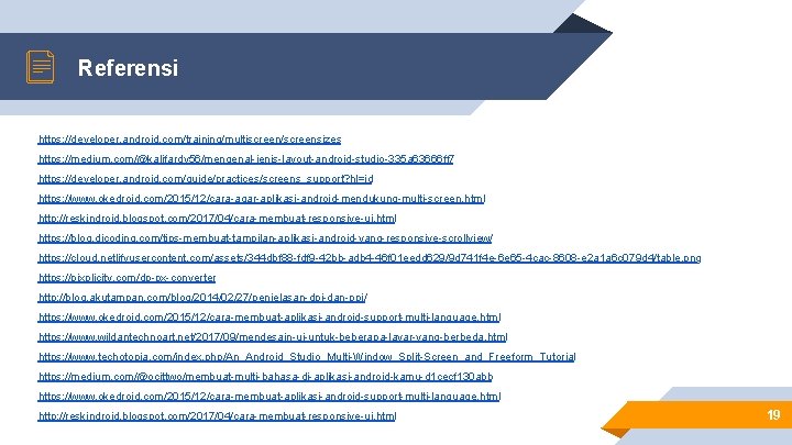 Referensi https: //developer. android. com/training/multiscreen/screensizes https: //medium. com/@kalifardy 56/mengenal-jenis-layout-android-studio-335 a 63666 ff 7 https: