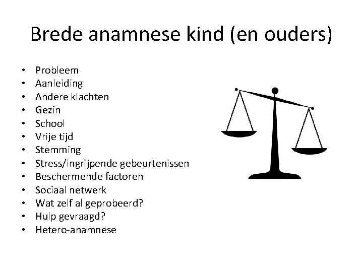 Brede anamnese kind (en ouders) • • • • Probleem Aanleiding Andere klachten Gezin