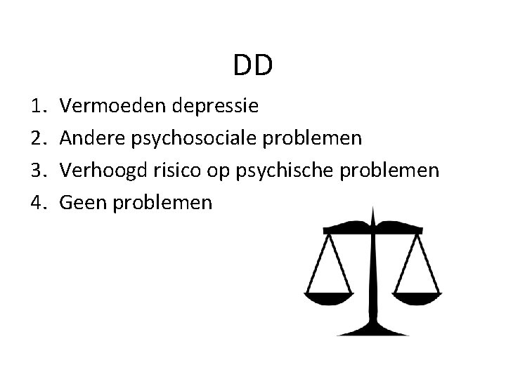 DD 1. 2. 3. 4. Vermoeden depressie Andere psychosociale problemen Verhoogd risico op psychische