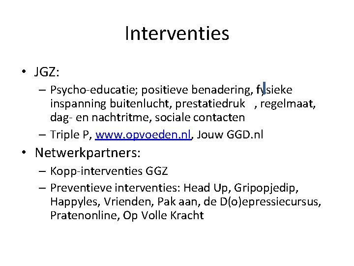 Interventies • JGZ: – Psycho-educatie; positieve benadering, fysieke inspanning buitenlucht, prestatiedruk , regelmaat, dag-