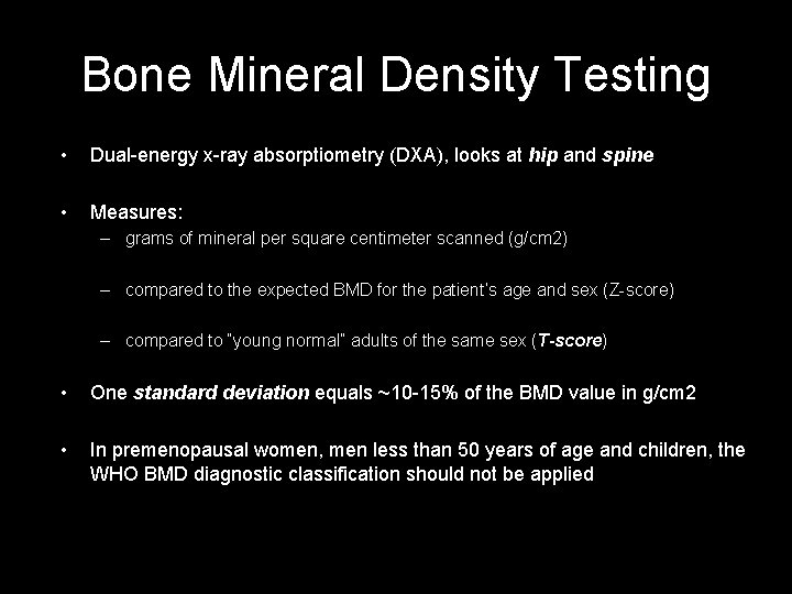 Bone Mineral Density Testing • Dual-energy x-ray absorptiometry (DXA), looks at hip and spine