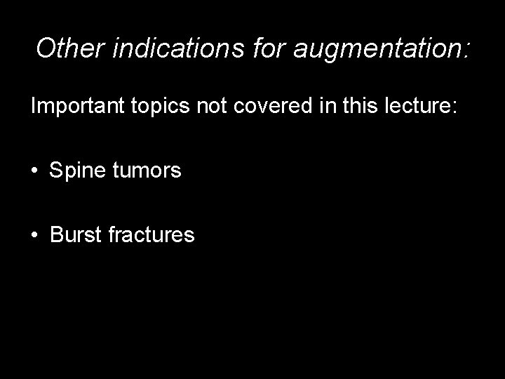 Other indications for augmentation: Important topics not covered in this lecture: • Spine tumors