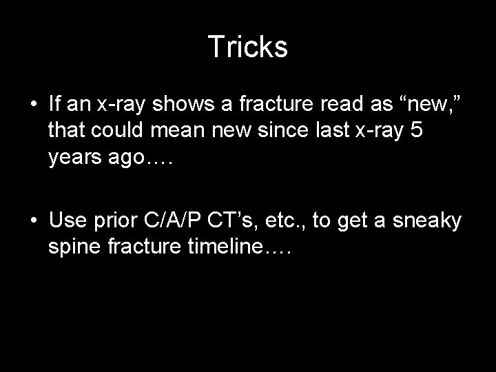 Tricks • If an x-ray shows a fracture read as “new, ” that could