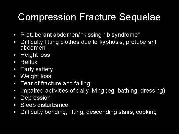 Compression Fracture Sequelae • Protuberant abdomen/ “kissing rib syndrome” • Difficulty fitting clothes due