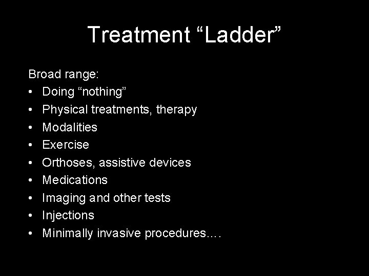 Treatment “Ladder” Broad range: • Doing “nothing” • Physical treatments, therapy • Modalities •