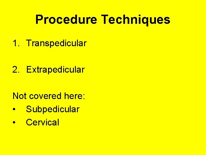 Procedure Techniques 1. Transpedicular 2. Extrapedicular Not covered here: • Subpedicular • Cervical 