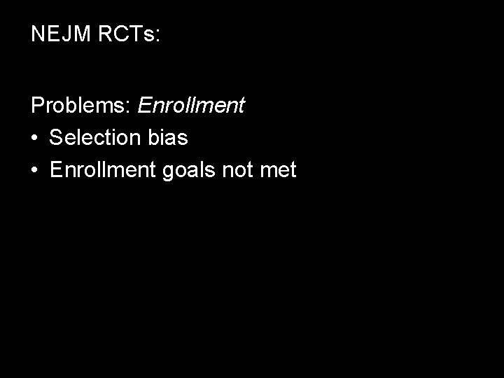 NEJM RCTs: Problems: Enrollment • Selection bias • Enrollment goals not met 