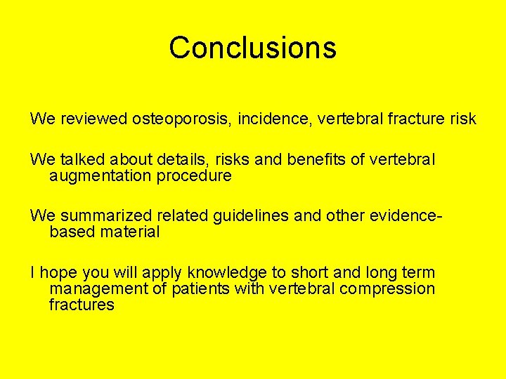 Conclusions We reviewed osteoporosis, incidence, vertebral fracture risk We talked about details, risks and