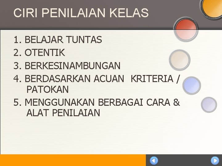 CIRI PENILAIAN KELAS 1. 2. 3. 4. BELAJAR TUNTAS OTENTIK BERKESINAMBUNGAN BERDASARKAN ACUAN KRITERIA