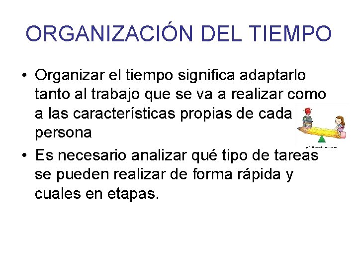 ORGANIZACIÓN DEL TIEMPO • Organizar el tiempo significa adaptarlo tanto al trabajo que se