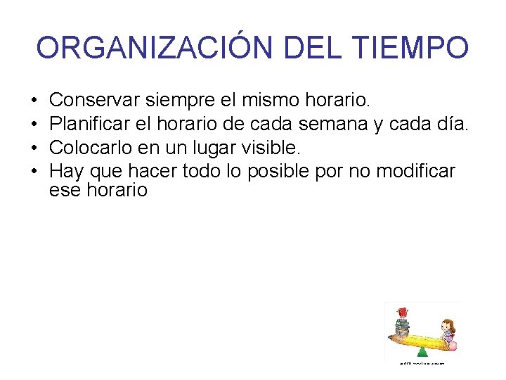 ORGANIZACIÓN DEL TIEMPO • • Conservar siempre el mismo horario. Planificar el horario de