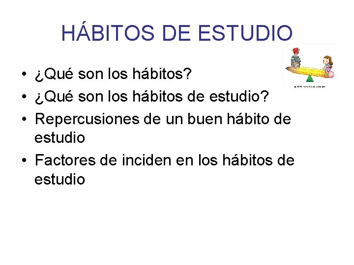 HÁBITOS DE ESTUDIO • ¿Qué son los hábitos? • ¿Qué son los hábitos de