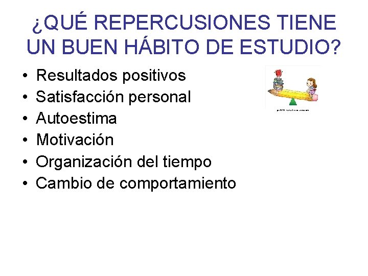 ¿QUÉ REPERCUSIONES TIENE UN BUEN HÁBITO DE ESTUDIO? • • • Resultados positivos Satisfacción