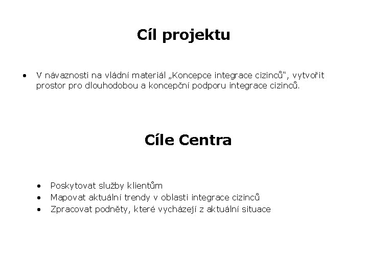 Cíl projektu • V návaznosti na vládní materiál „Koncepce integrace cizinců“, vytvořit prostor pro