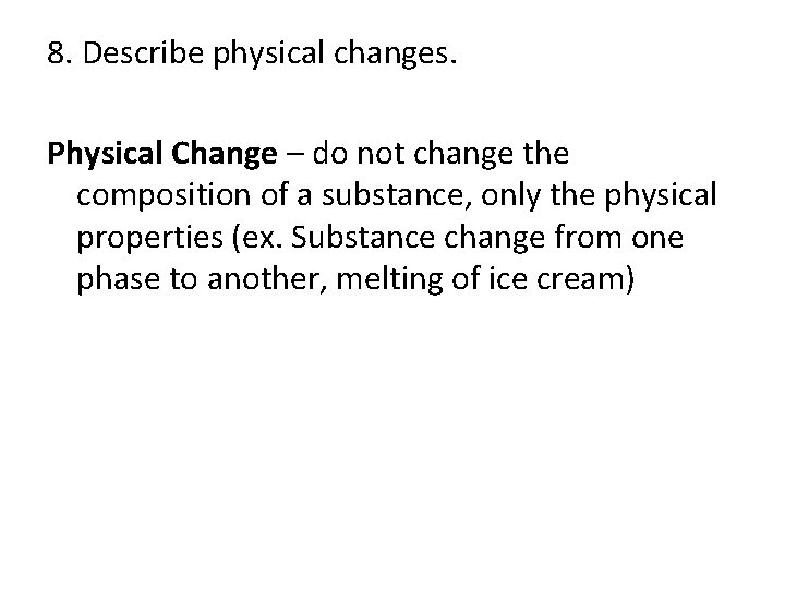 8. Describe physical changes. Physical Change – do not change the composition of a