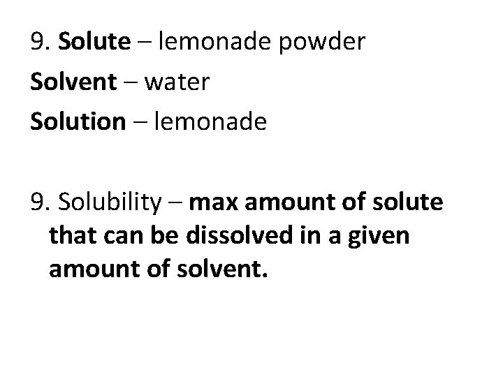 9. Solute – lemonade powder Solvent – water Solution – lemonade 9. Solubility –