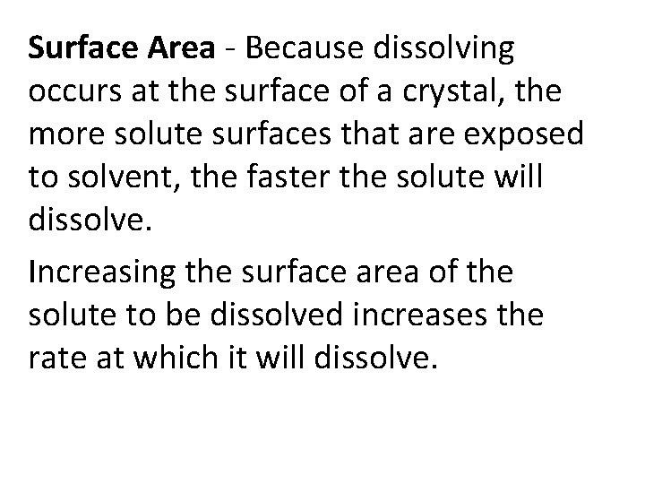 Surface Area - Because dissolving occurs at the surface of a crystal, the more