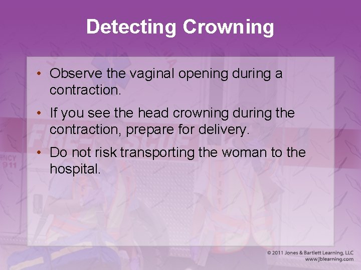 Detecting Crowning • Observe the vaginal opening during a contraction. • If you see