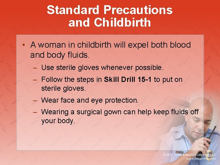 Standard Precautions and Childbirth • A woman in childbirth will expel both blood and