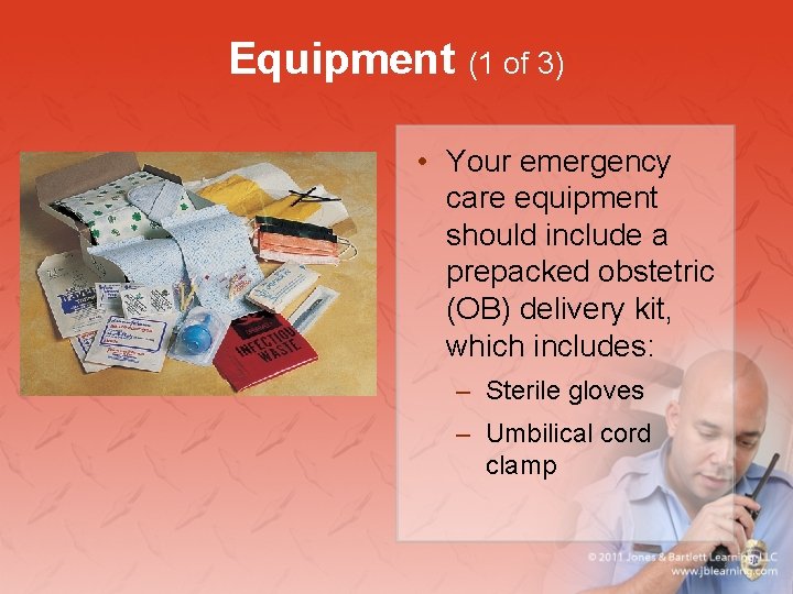 Equipment (1 of 3) • Your emergency care equipment should include a prepacked obstetric