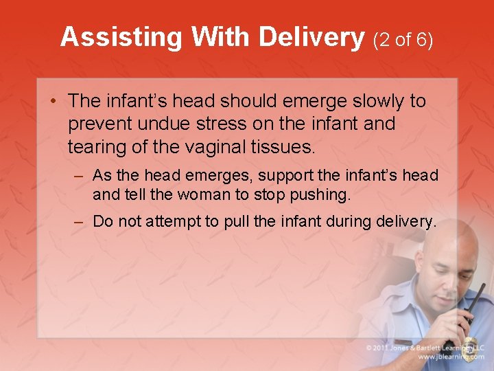 Assisting With Delivery (2 of 6) • The infant’s head should emerge slowly to