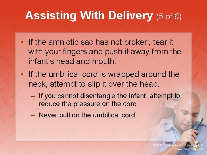 Assisting With Delivery (5 of 6) • If the amniotic sac has not broken,