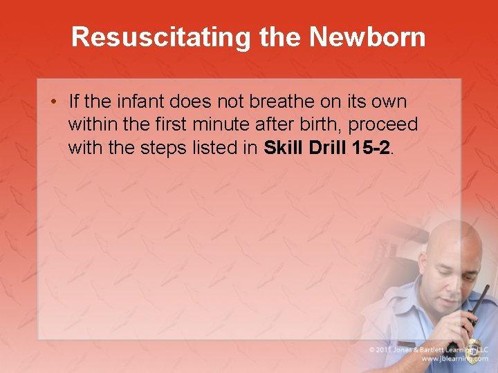 Resuscitating the Newborn • If the infant does not breathe on its own within