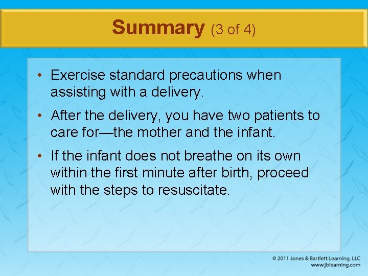 Summary (3 of 4) • Exercise standard precautions when assisting with a delivery. •