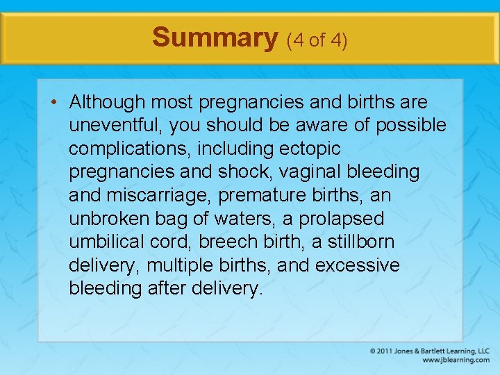 Summary (4 of 4) • Although most pregnancies and births are uneventful, you should