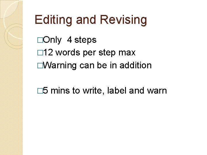Editing and Revising �Only 4 steps � 12 words per step max �Warning can