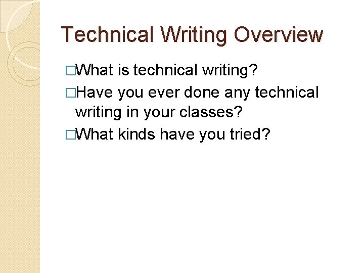 Technical Writing Overview �What is technical writing? �Have you ever done any technical writing