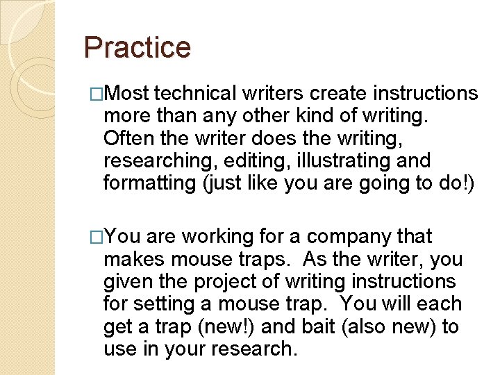 Practice �Most technical writers create instructions more than any other kind of writing. Often